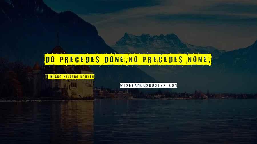 Khang Kijarro Nguyen Quotes: Do precedes done.No precedes none.