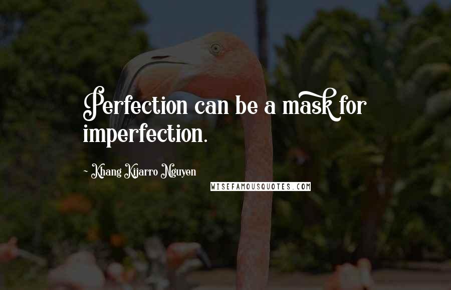 Khang Kijarro Nguyen Quotes: Perfection can be a mask for imperfection.