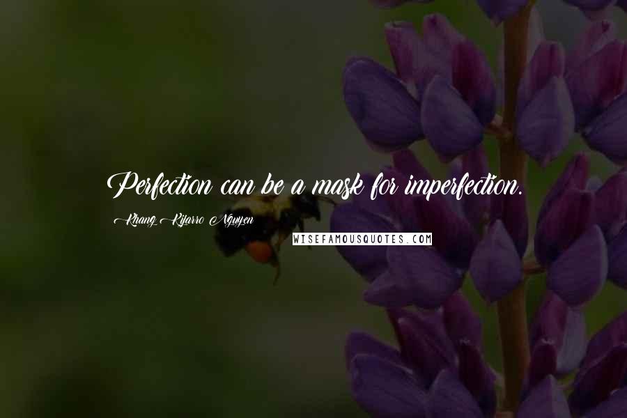 Khang Kijarro Nguyen Quotes: Perfection can be a mask for imperfection.