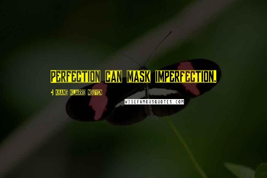 Khang Kijarro Nguyen Quotes: Perfection can mask imperfection.