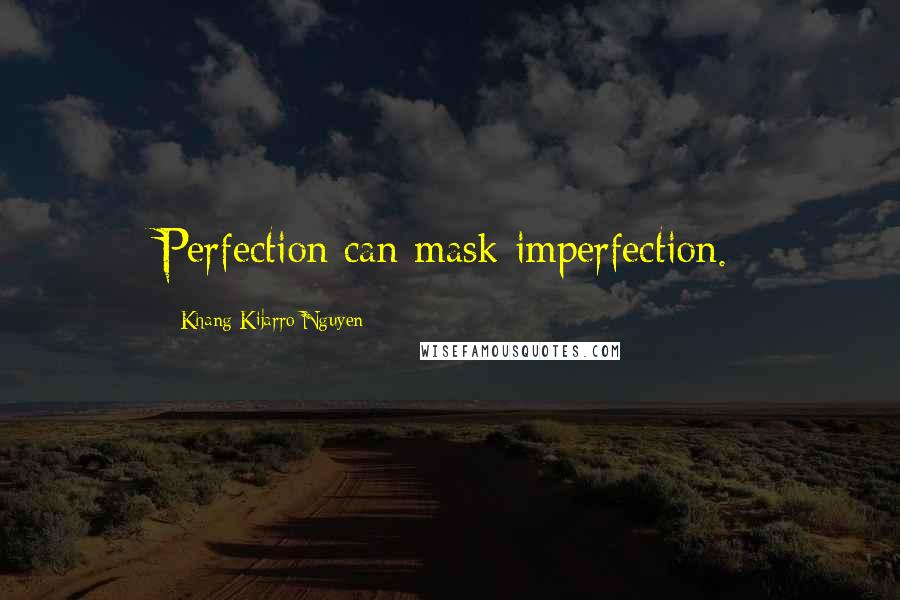 Khang Kijarro Nguyen Quotes: Perfection can mask imperfection.
