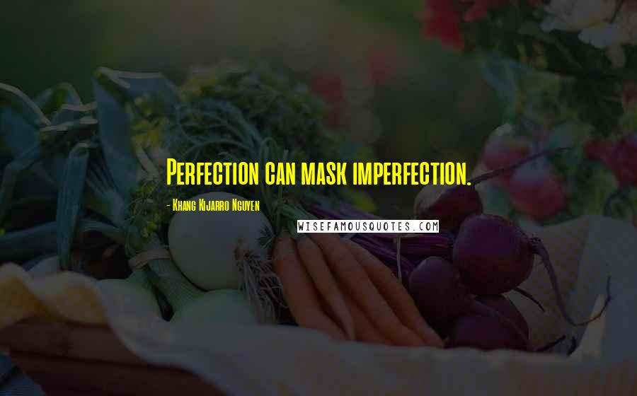 Khang Kijarro Nguyen Quotes: Perfection can mask imperfection.