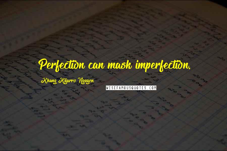 Khang Kijarro Nguyen Quotes: Perfection can mask imperfection.