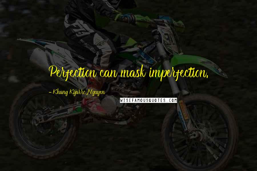 Khang Kijarro Nguyen Quotes: Perfection can mask imperfection.