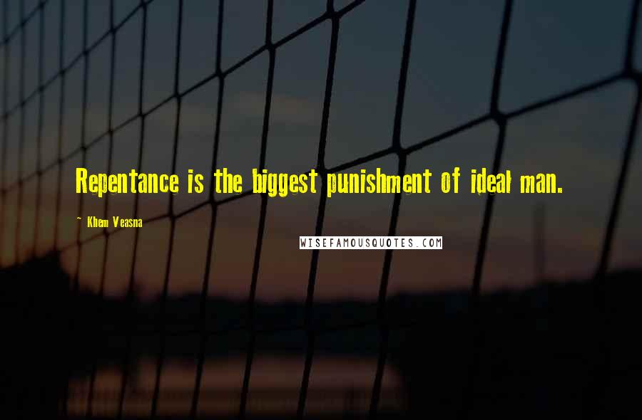 Khem Veasna Quotes: Repentance is the biggest punishment of ideal man.