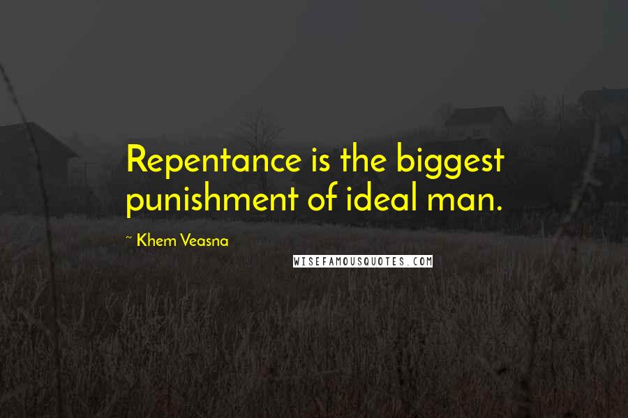 Khem Veasna Quotes: Repentance is the biggest punishment of ideal man.