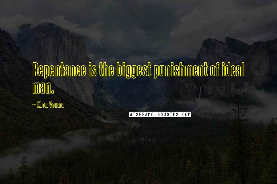 Khem Veasna Quotes: Repentance is the biggest punishment of ideal man.