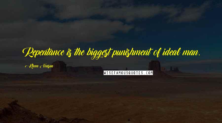 Khem Veasna Quotes: Repentance is the biggest punishment of ideal man.