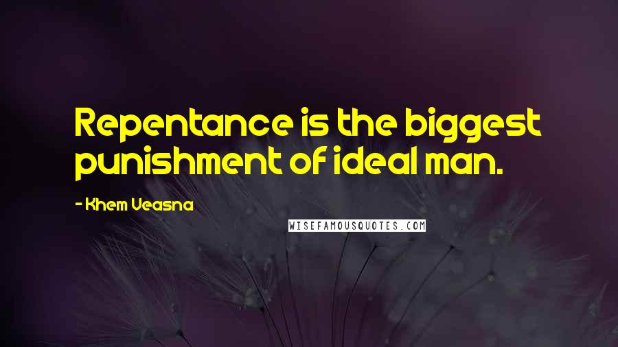 Khem Veasna Quotes: Repentance is the biggest punishment of ideal man.