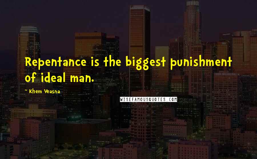 Khem Veasna Quotes: Repentance is the biggest punishment of ideal man.