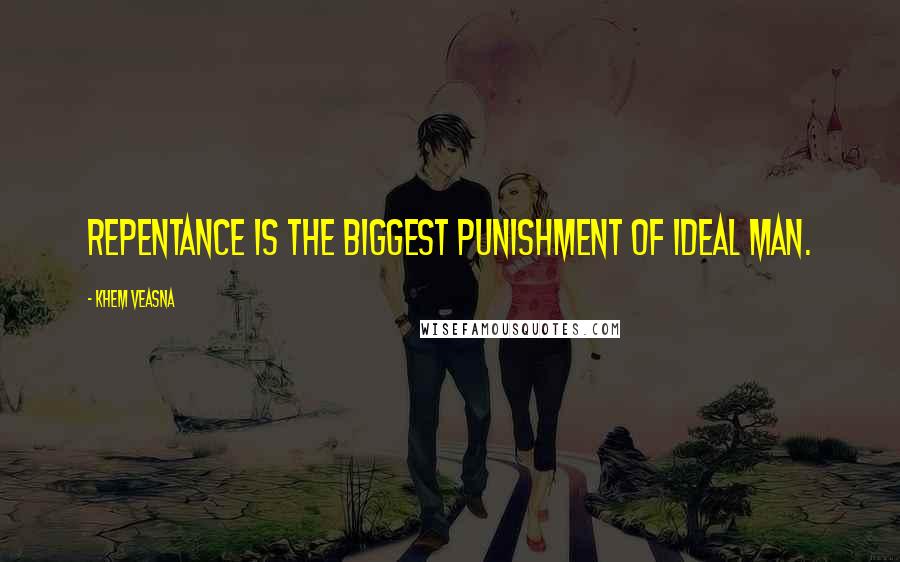 Khem Veasna Quotes: Repentance is the biggest punishment of ideal man.