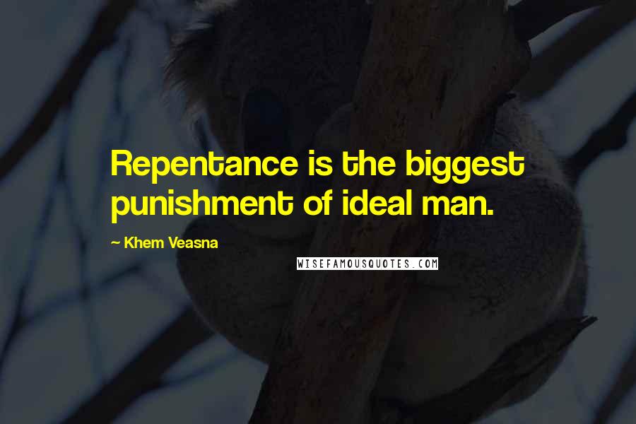 Khem Veasna Quotes: Repentance is the biggest punishment of ideal man.