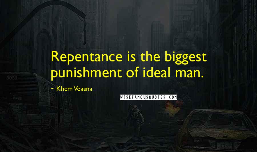 Khem Veasna Quotes: Repentance is the biggest punishment of ideal man.