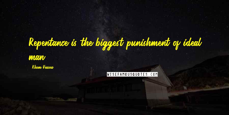 Khem Veasna Quotes: Repentance is the biggest punishment of ideal man.
