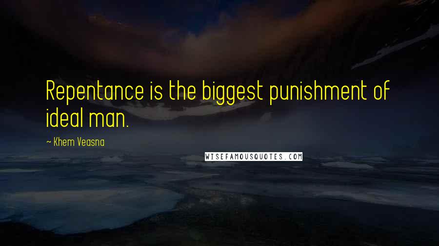 Khem Veasna Quotes: Repentance is the biggest punishment of ideal man.