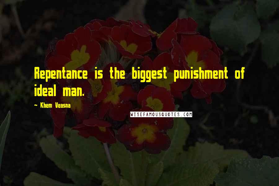 Khem Veasna Quotes: Repentance is the biggest punishment of ideal man.