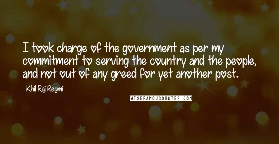 Khil Raj Regmi Quotes: I took charge of the government as per my commitment to serving the country and the people, and not out of any greed for yet another post.