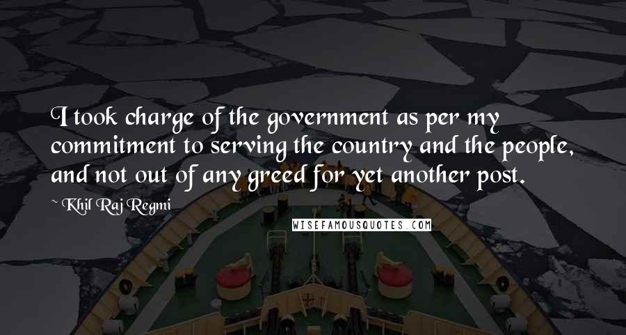 Khil Raj Regmi Quotes: I took charge of the government as per my commitment to serving the country and the people, and not out of any greed for yet another post.