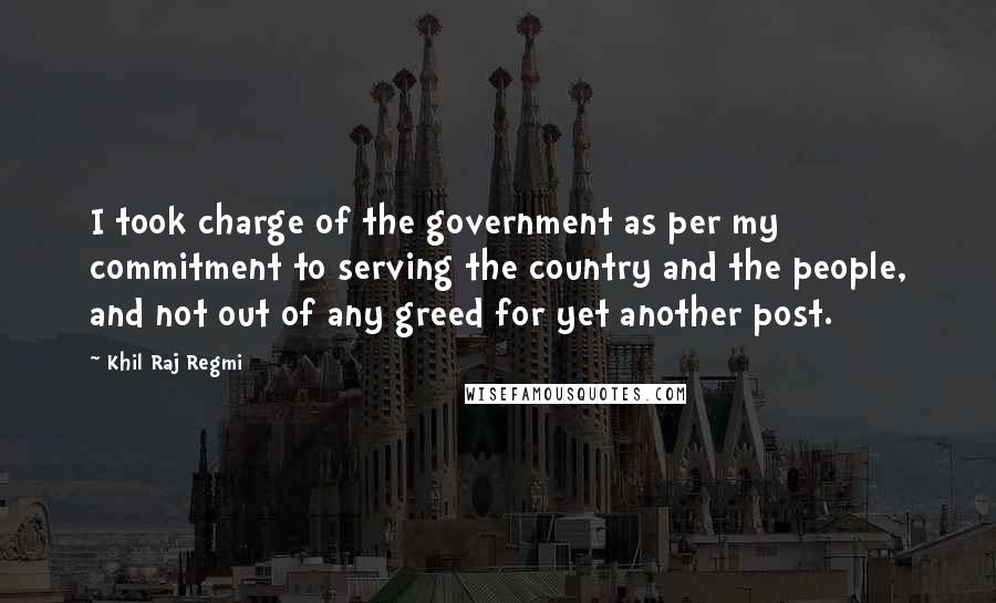 Khil Raj Regmi Quotes: I took charge of the government as per my commitment to serving the country and the people, and not out of any greed for yet another post.