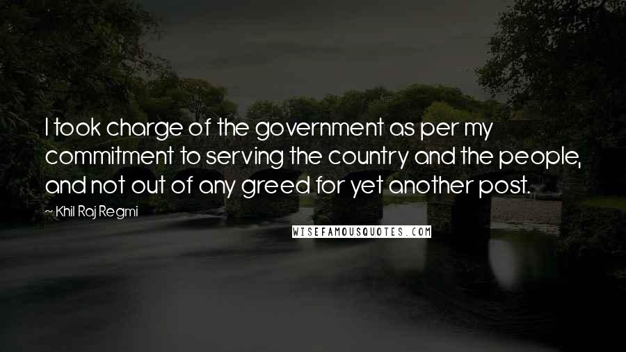 Khil Raj Regmi Quotes: I took charge of the government as per my commitment to serving the country and the people, and not out of any greed for yet another post.