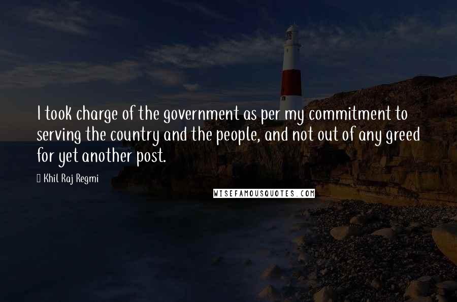 Khil Raj Regmi Quotes: I took charge of the government as per my commitment to serving the country and the people, and not out of any greed for yet another post.