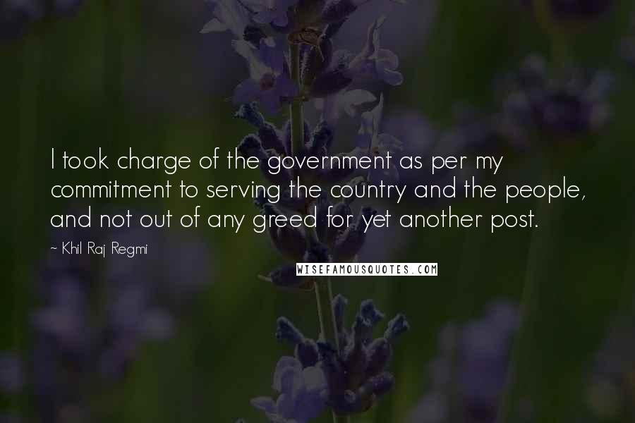 Khil Raj Regmi Quotes: I took charge of the government as per my commitment to serving the country and the people, and not out of any greed for yet another post.