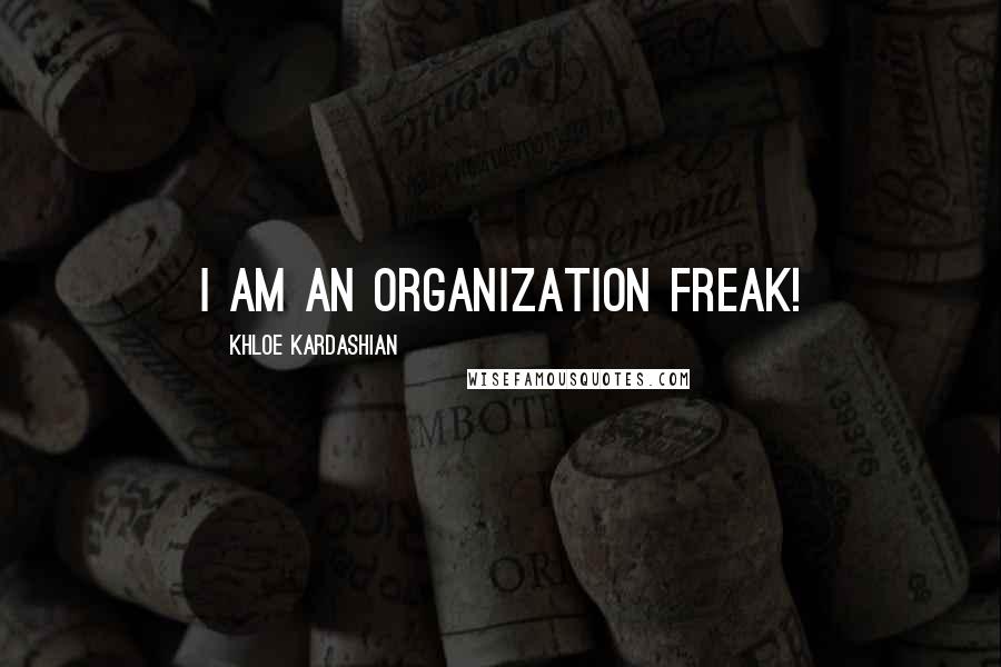 Khloe Kardashian Quotes: I am an organization freak!