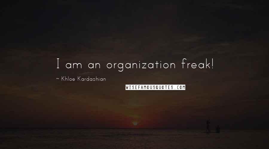 Khloe Kardashian Quotes: I am an organization freak!