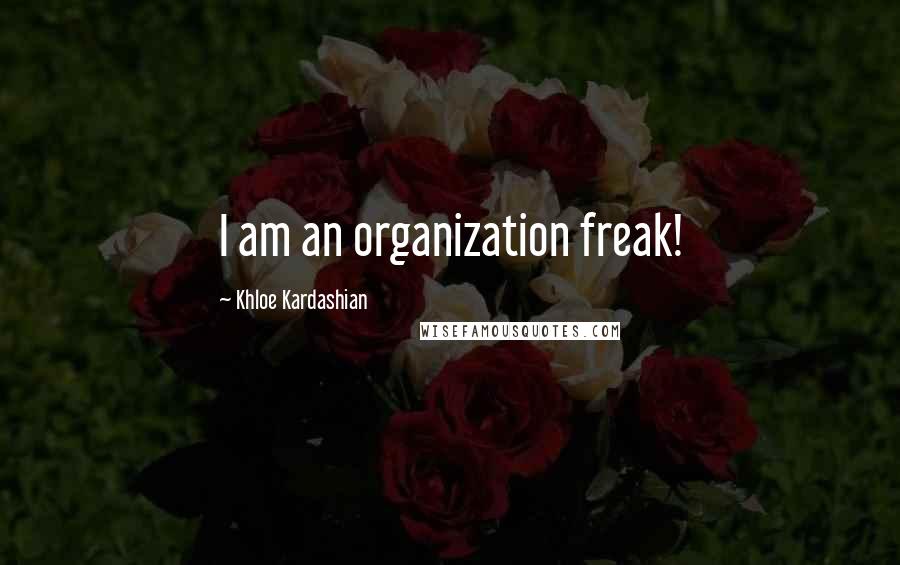 Khloe Kardashian Quotes: I am an organization freak!