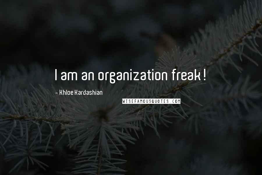 Khloe Kardashian Quotes: I am an organization freak!