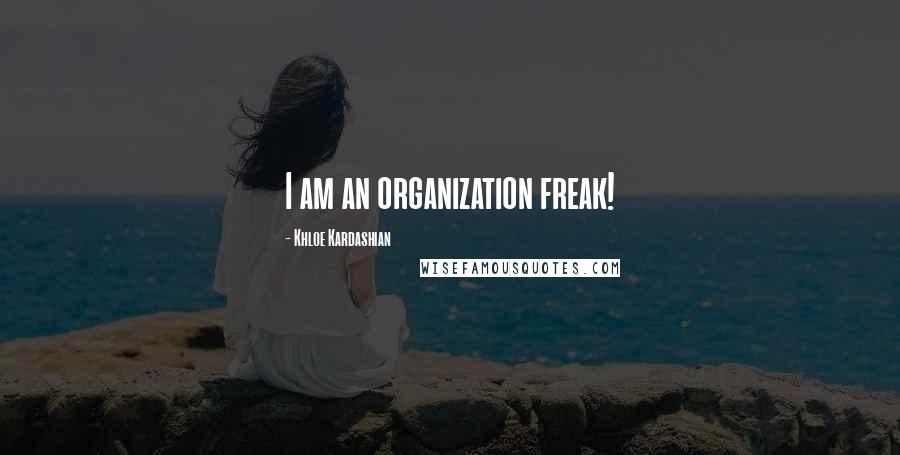 Khloe Kardashian Quotes: I am an organization freak!