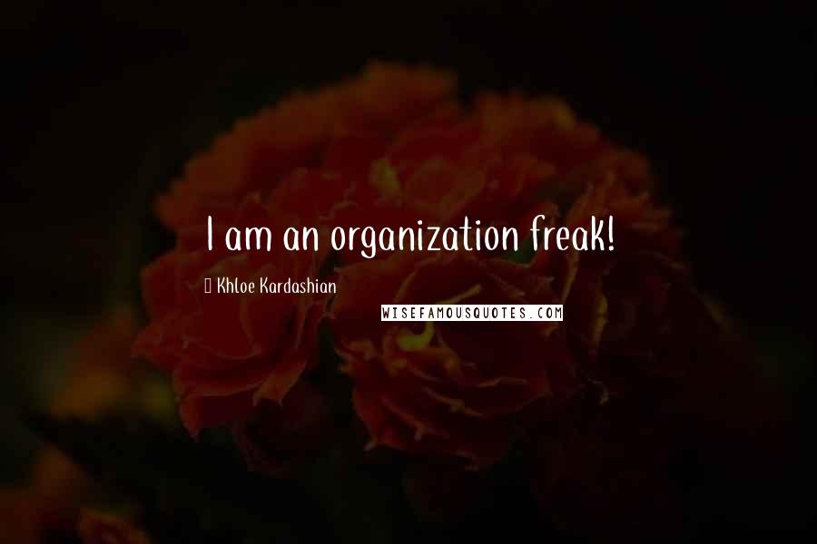 Khloe Kardashian Quotes: I am an organization freak!