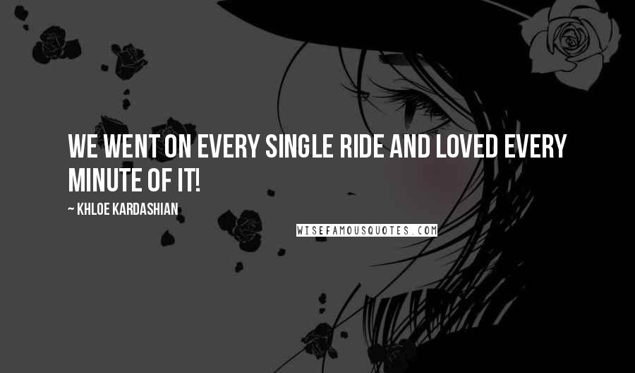 Khloe Kardashian Quotes: We went on every single ride and loved every minute of it!