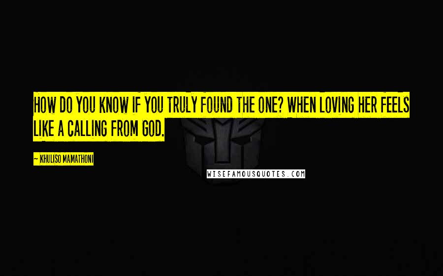 Khuliso Mamathoni Quotes: How do you know if you truly found the one? When loving her feels like a calling from God.