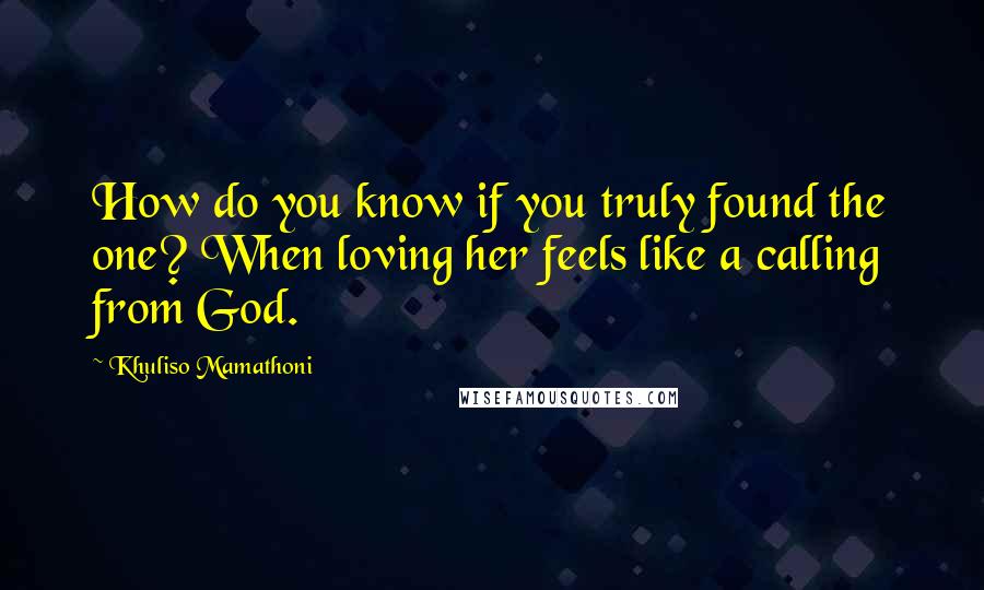 Khuliso Mamathoni Quotes: How do you know if you truly found the one? When loving her feels like a calling from God.