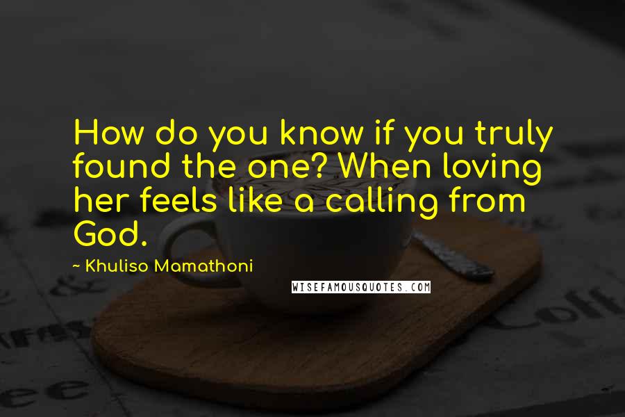 Khuliso Mamathoni Quotes: How do you know if you truly found the one? When loving her feels like a calling from God.