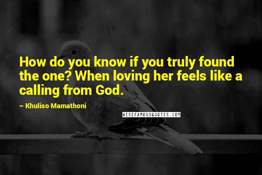 Khuliso Mamathoni Quotes: How do you know if you truly found the one? When loving her feels like a calling from God.