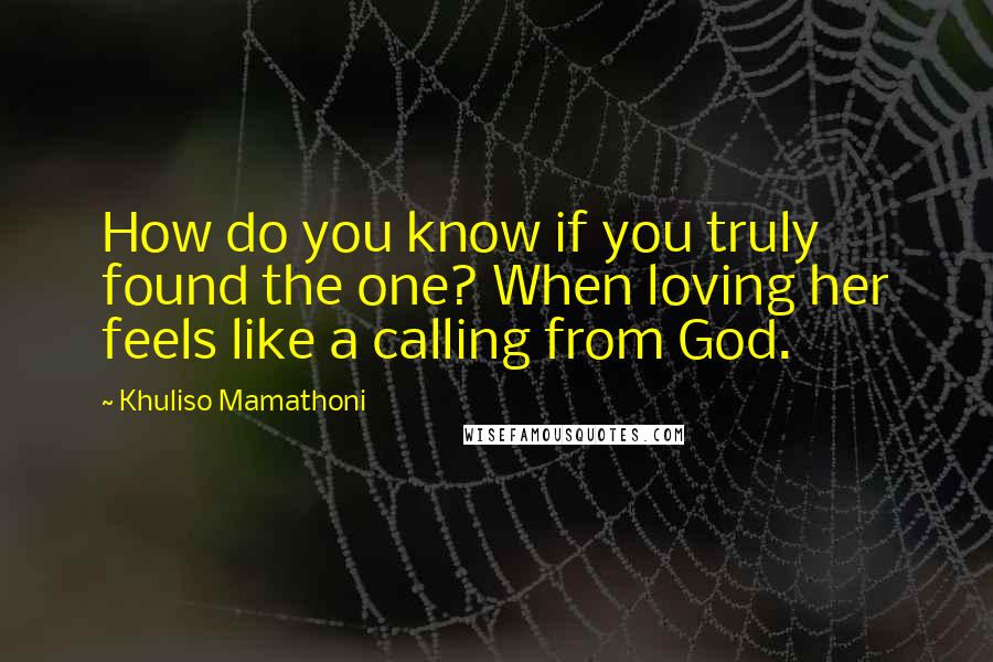 Khuliso Mamathoni Quotes: How do you know if you truly found the one? When loving her feels like a calling from God.