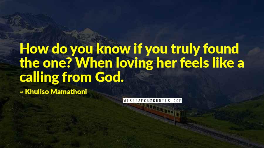 Khuliso Mamathoni Quotes: How do you know if you truly found the one? When loving her feels like a calling from God.