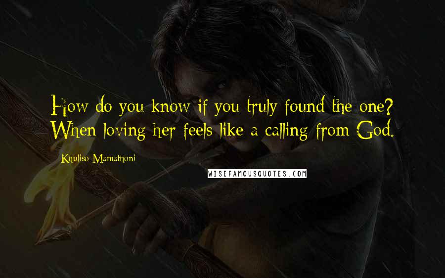 Khuliso Mamathoni Quotes: How do you know if you truly found the one? When loving her feels like a calling from God.