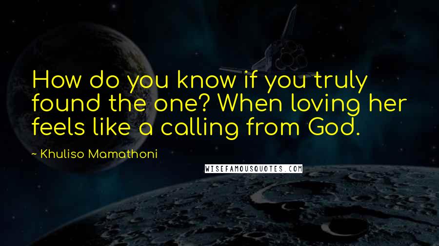 Khuliso Mamathoni Quotes: How do you know if you truly found the one? When loving her feels like a calling from God.