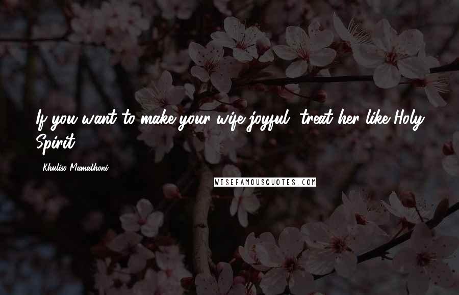 Khuliso Mamathoni Quotes: If you want to make your wife joyful, treat her like Holy Spirit