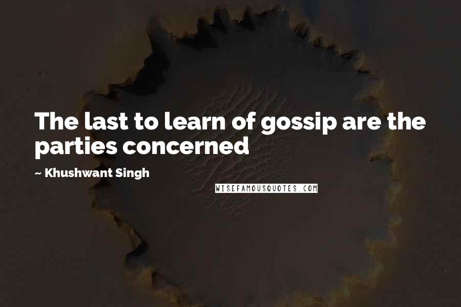 Khushwant Singh Quotes: The last to learn of gossip are the parties concerned