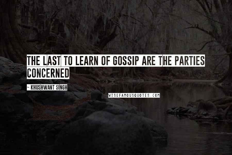 Khushwant Singh Quotes: The last to learn of gossip are the parties concerned