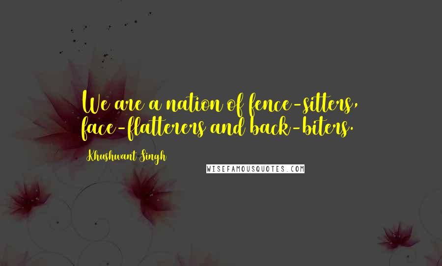 Khushwant Singh Quotes: We are a nation of fence-sitters, face-flatterers and back-biters.