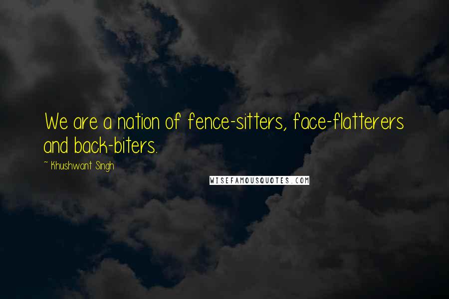 Khushwant Singh Quotes: We are a nation of fence-sitters, face-flatterers and back-biters.