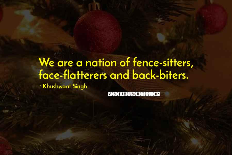 Khushwant Singh Quotes: We are a nation of fence-sitters, face-flatterers and back-biters.