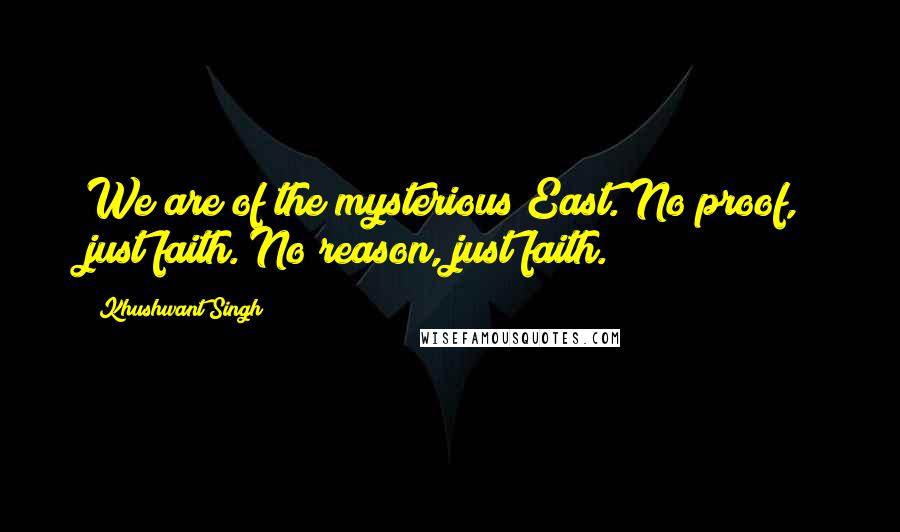Khushwant Singh Quotes: We are of the mysterious East. No proof, just faith. No reason, just faith.