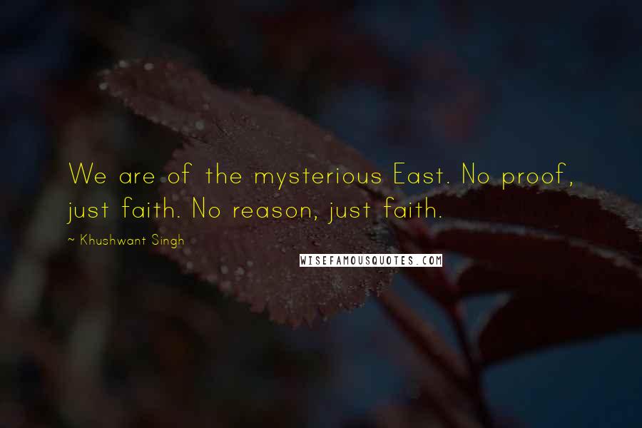 Khushwant Singh Quotes: We are of the mysterious East. No proof, just faith. No reason, just faith.