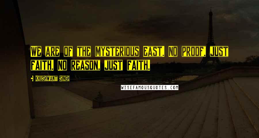 Khushwant Singh Quotes: We are of the mysterious East. No proof, just faith. No reason, just faith.